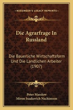 portada Die Agrarfrage In Russland: Die Bauerliche Wirtschaftsform Und Die Landlichen Arbeiter (1907) (in German)