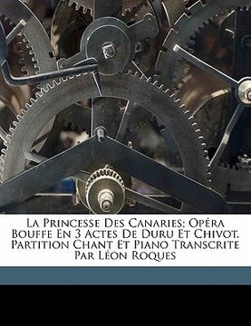 portada La Princesse Des Canaries; Opéra Bouffe En 3 Actes de Duru Et Chivot. Partition Chant Et Piano Transcrite Par Léon Roques (in French)