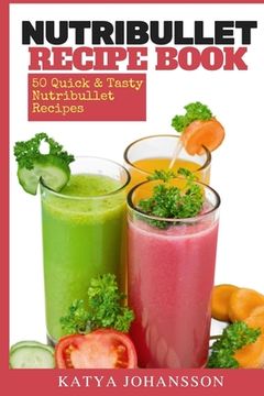 portada NutriBullet Recipe Book: 50 Quick & Tasty Nutribullet Recipes (in English)