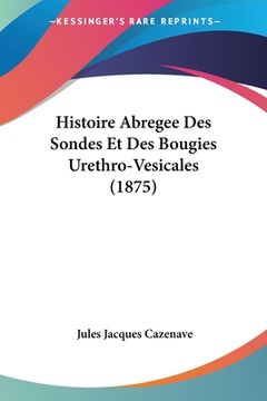 portada Histoire Abregee Des Sondes Et Des Bougies Urethro-Vesicales (1875) (en Francés)