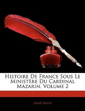 portada Histoire de France Sous Le Ministre Du Cardinal Mazarin, Volume 2 (in French)