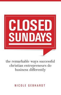 portada Closed Sundays: The Remarkable Ways Successful Christian Entrepreneurs Do Business Differently (en Inglés)