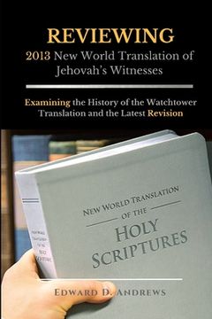 portada REVIEWING 2013 New World Translation of Jehovah's Witnesses: Examining the History of the Watchtower Translation and the Latest Revision (in English)