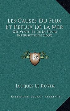 portada Les Causes Du Flux Et Reflux De La Mer: Des Vents, Et De La Fieure Intermittente (1660) (in French)