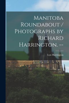 portada Manitoba Roundabout / Photographs by Richard Harrington. -- (en Inglés)