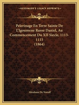 portada Pelerinage En Terre Sainte De L'Igoumene Russe Daniel, Au Commencement Du XII Siecle, 1113- 1115 (1864) (en Francés)