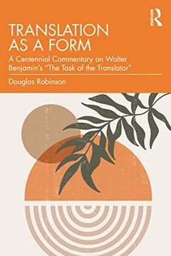 portada Translation as a Form: A Centennial Commentary on Walter Benjamin’S “The Task of the Translator” 