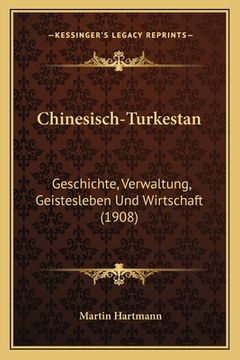 portada Chinesisch-Turkestan: Geschichte, Verwaltung, Geistesleben Und Wirtschaft (1908) (en Alemán)