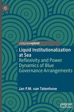 portada Liquid Institutionalization at Sea: Reflexivity and Power Dynamics of Blue Governance Arrangements (en Inglés)