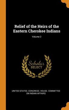 portada Relief of the Heirs of the Eastern Cherokee Indians; Volume 2 