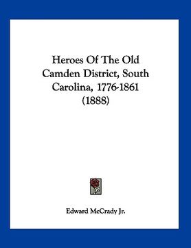 portada heroes of the old camden district, south carolina, 1776-1861 (1888)