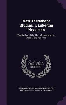 portada New Testament Studies. I. Luke the Physician: The Author of the Third Gospel and the Acts of the Apostles