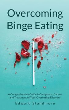 portada Overcoming Binge Eating: A Comprehensive Guide to Symptoms, Causes and Treatment of Your Overeating Disorder (in English)
