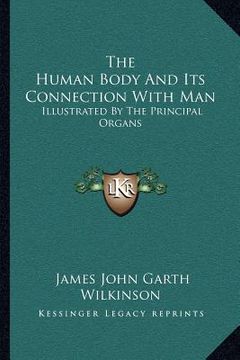portada the human body and its connection with man: illustrated by the principal organs (en Inglés)