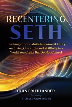 portada Recentering Seth: Teachings from a Multidimensional Entity on Living Gracefully and Skillfully in a World You Create But Do Not Control (en Inglés)