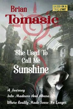 portada She Used To Call Me Sunshine: A Journey Into Madness And Abuse Were Reality Made Sense No Longer (in English)