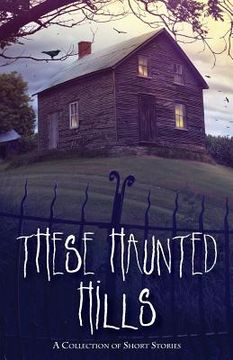 portada These Haunted Hills: A Collection of Short Stories (in English)