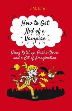 portada How to Get Rid of a Vampire (Using Ketchup, Garlic Cloves and a Bit of Imagination) (en Inglés)