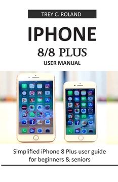 portada iPhone 8/8 Plus User Manual: Simplified iPhone 8 Plus user guide for beginners & seniors (en Inglés)