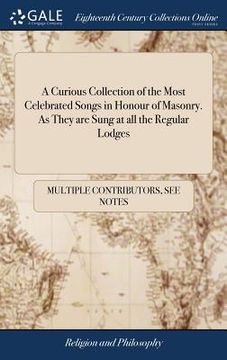 portada A Curious Collection of the Most Celebrated Songs in Honour of Masonry. As They are Sung at all the Regular Lodges (en Inglés)