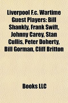 portada liverpool f.c. wartime guest players: bill shankly, frank swift, johnny carey, stan cullis, peter doherty, bill gorman, cliff britton (en Inglés)