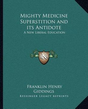 portada mighty medicine superstition and its antidote: a new liberal education (en Inglés)