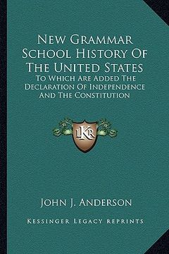 portada new grammar school history of the united states: to which are added the declaration of independence and the cto which are added the declaration of ind (en Inglés)