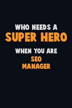 portada Who Need A SUPER HERO, When You Are SEO Manager: 6X9 Career Pride 120 pages Writing Notebooks (en Inglés)