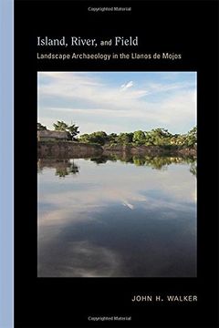 portada Island, River, and Field: Landscape Archaeology in the Llanos de Mojos (Archaeologies of Landscape in the Americas Series) (en Inglés)