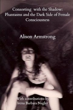 portada Consorting With the Shadow: Phantasms and the Dark Side of Female Consciousness 