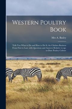 portada Western Poultry Book; Tells You What to Do and How to Do It; the Chicken Business From First to Last, With Questions and Answers Relative to Up-to-dat (en Inglés)