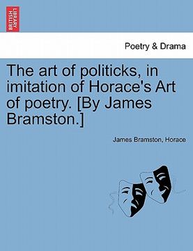 portada the art of politicks, in imitation of horace's art of poetry. [by james bramston.]