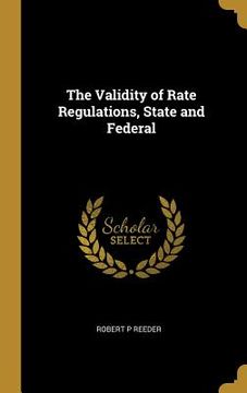 portada The Validity of Rate Regulations, State and Federal (en Inglés)