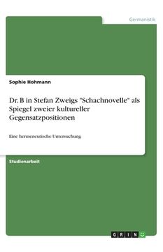 portada Dr. B in Stefan Zweigs Schachnovelle als Spiegel zweier kultureller Gegensatzpositionen: Eine hermeneutische Untersuchung (in German)