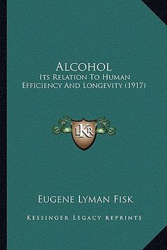 portada alcohol: its relation to human efficiency and longevity (1917) (in English)