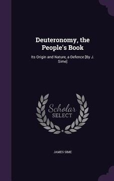 portada Deuteronomy, the People's Book: Its Origin and Nature, a Defence [By J. Sime]