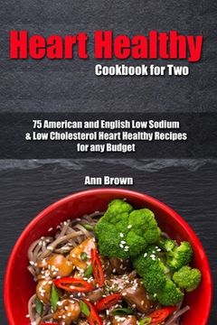 portada Heart Healthy Cookbook for Two: 75 American and English Low Sodium & Low Cholesterol Heart Healthy Recipes for any Budget (en Inglés)