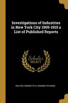 portada Investigations of Industries in New York City 1905-1915 a List of Published Reports