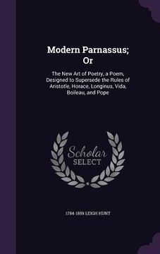 portada Modern Parnassus; Or: The New Art of Poetry, a Poem, Designed to Supersede the Rules of Aristotle, Horace, Longinus, Vida, Boileau, and Pope (en Inglés)