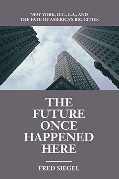 portada The Future Once Happened Here: New York, D. C. , L. A. , and the Fate of America's big Cities 