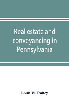 portada Real estate and conveyancing in Pennsylvania: with forms, and decisions to date