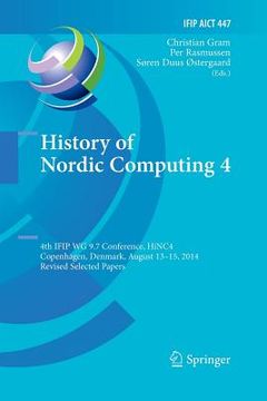 portada History of Nordic Computing 4: 4th Ifip Wg 9.7 Conference, Hinc 4, Copenhagen, Denmark, August 13-15, 2014, Revised Selected Papers (en Inglés)