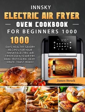 portada Innsky Electric Air Fryer Oven Cookbook for Beginners 1000: 1000 Days Healthy Savory Recipes for Your Innsky Electric Air Fryer Oven to Air Fry, Bake,