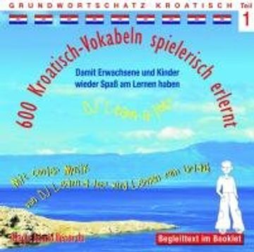 portada 600 Kroatisch-Vokabeln Spielerisch Erlernt -Teil 1: Audio-Lern-Cds mit der Groovigen Musik von dj Learn-A-Lot. Ideal zum "Nebenbei-Lernen"