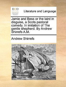 portada jamie and bess or the laird in disguise, a scots pastoral comedy. in imitation of the gentle shepherd. by andrew shirrefs a.m. (en Inglés)