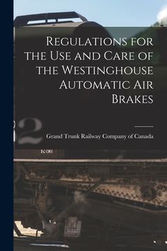 portada Regulations for the Use and Care of the Westinghouse Automatic Air Brakes [microform] (in English)