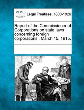 portada report of the commissioner of corporations on state laws concerning foreign corporations: march 15, 1915.