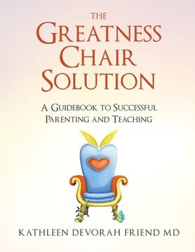 portada The Greatness Chair Solution: A Guidebook to Successful Parenting and Teaching (en Inglés)