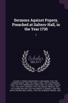 portada Sermons Against Popery, Preached at Salters-Hall, in the Year 1735: 1 (en Inglés)