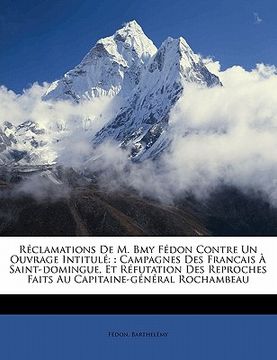 portada Réclamations de M. Bmy Fédon contre un ouvrage intitulé: : Campagnes des Francais à Saint-Domingue, et réfutation des reproches faits au capitaine-gén (in French)